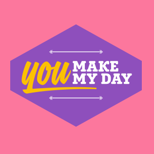 You make my day!